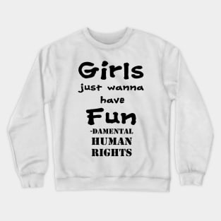 Girls just wanna have fun - damental human rights Crewneck Sweatshirt